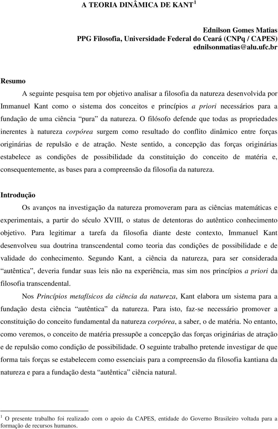 ciência pura da natureza. O filósofo defende que todas as propriedades inerentes à natureza corpórea surgem como resultado do conflito dinâmico entre forças originárias de repulsão e de atração.