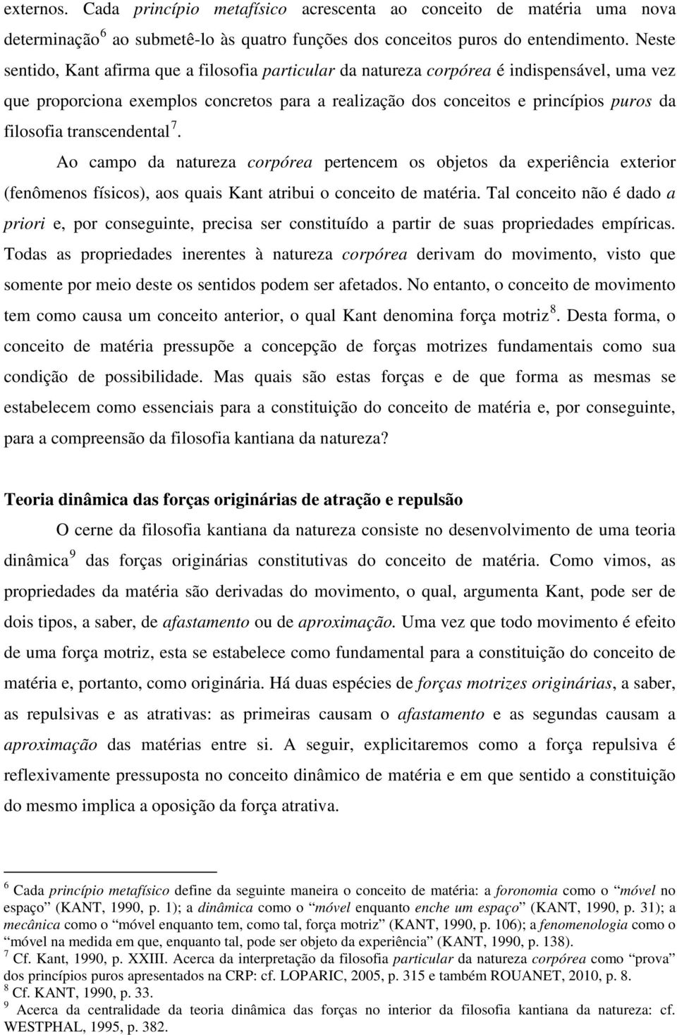 transcendental 7. Ao campo da natureza corpórea pertencem os objetos da experiência exterior (fenômenos físicos), aos quais Kant atribui o conceito de matéria.