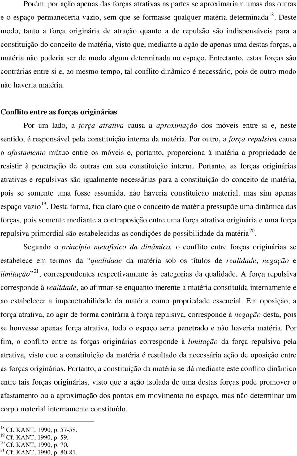 não poderia ser de modo algum determinada no espaço. Entretanto, estas forças são contrárias entre si e, ao mesmo tempo, tal conflito dinâmico é necessário, pois de outro modo não haveria matéria.