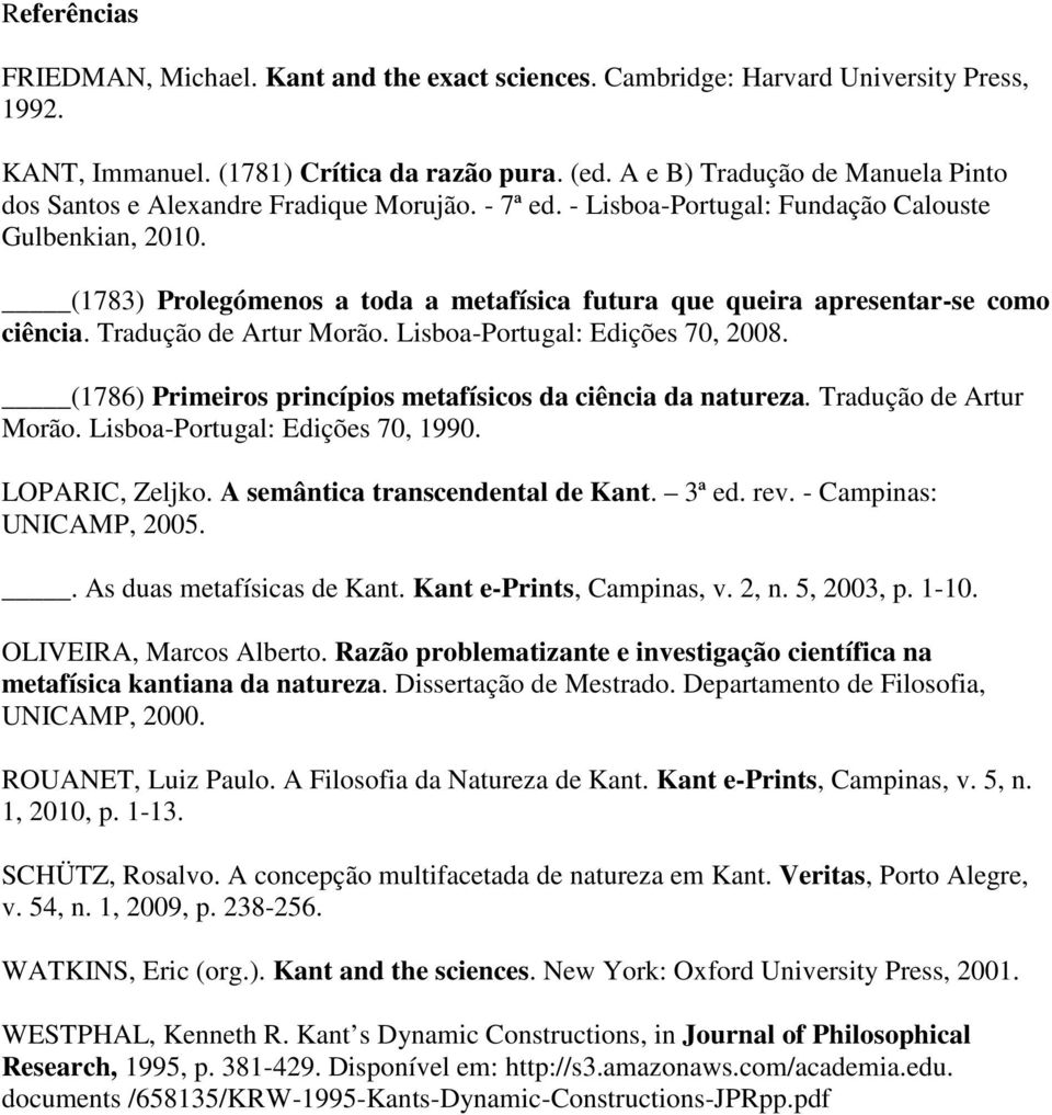 (1783) Prolegómenos a toda a metafísica futura que queira apresentar-se como ciência. Tradução de Artur Morão. Lisboa-Portugal: Edições 70, 2008.