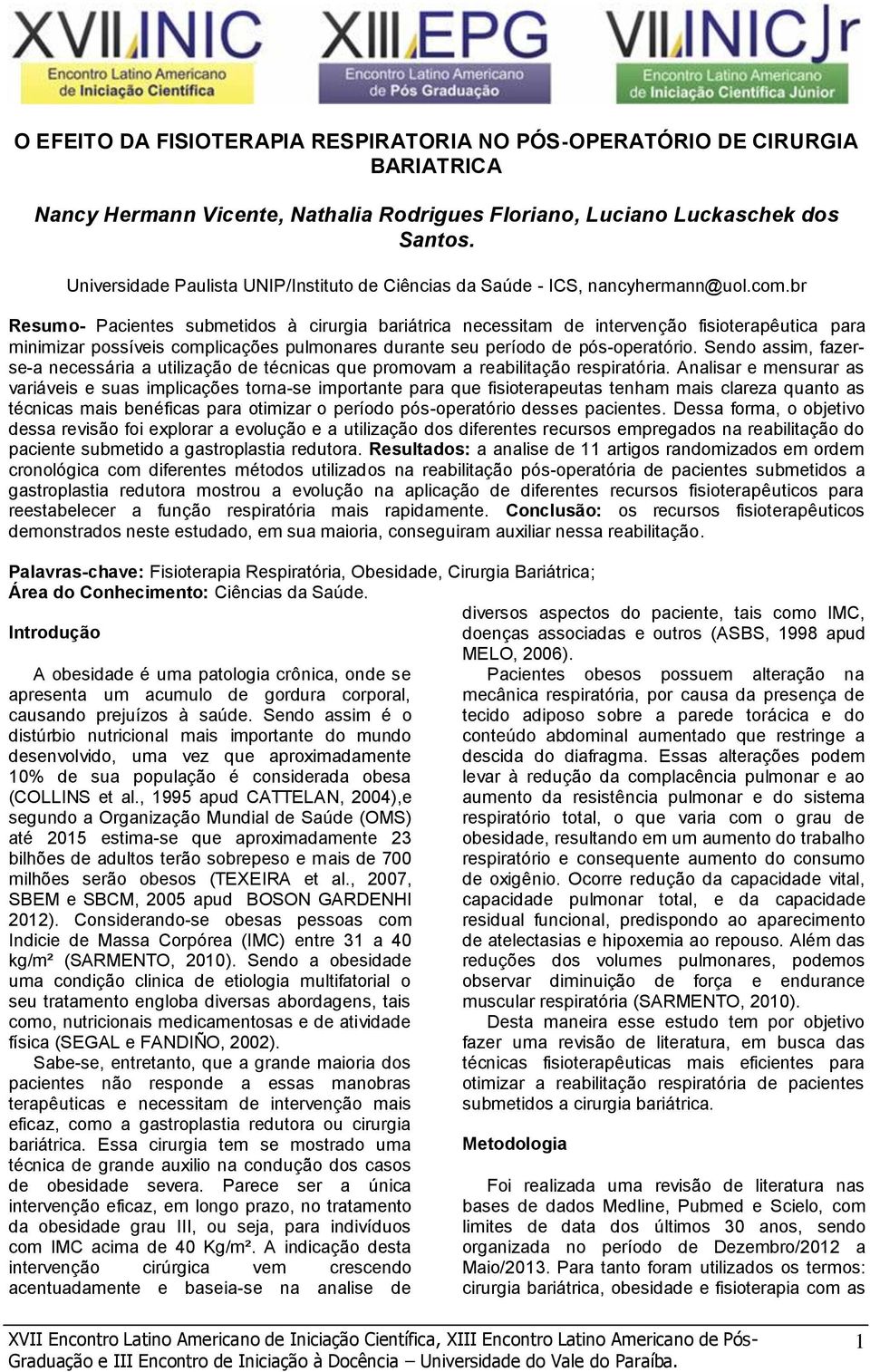 br Resumo- submetidos à cirurgia bariátrica necessitam de intervenção fisioterapêutica para minimizar possíveis complicações pulmonares durante seu período de pós-operatório.