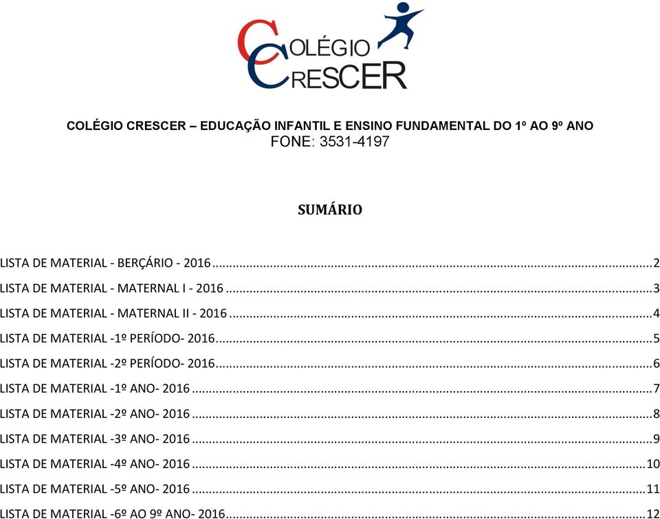 .. 5 LISTA DE MATERIAL -2º PERÍODO- 2016... 6 LISTA DE MATERIAL -1º ANO- 2016... 7 LISTA DE MATERIAL -2º ANO- 2016.