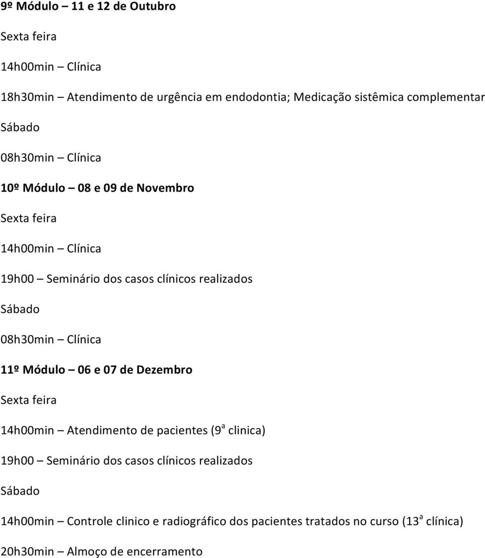 07 de Dezembro 14h00min Atendimento de pacientes (9 a clinica) 19h00 Seminário dos casos clínicos