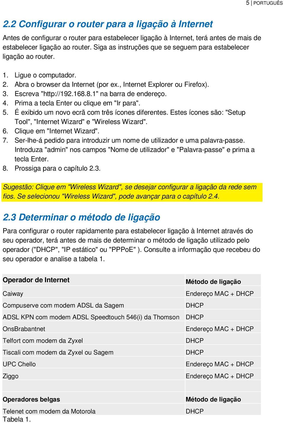 8.1" na barra de endereço. 4. Prima a tecla Enter ou clique em "Ir para". 5. É exibido um novo ecrã com três ícones diferentes. Estes ícones são: "Setup Tool", "Internet Wizard" e "Wireless Wizard".