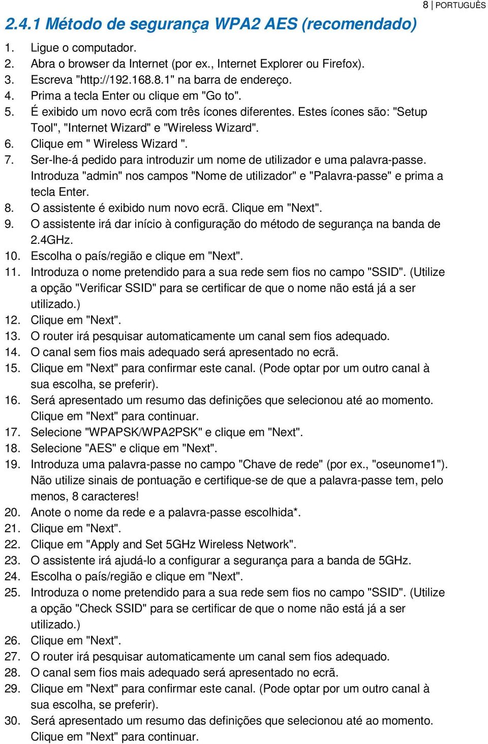 7. Ser-lhe-á pedido para introduzir um nome de utilizador e uma palavra-passe. Introduza "admin" nos campos "Nome de utilizador" e "Palavra-passe" e prima a tecla Enter. 8.