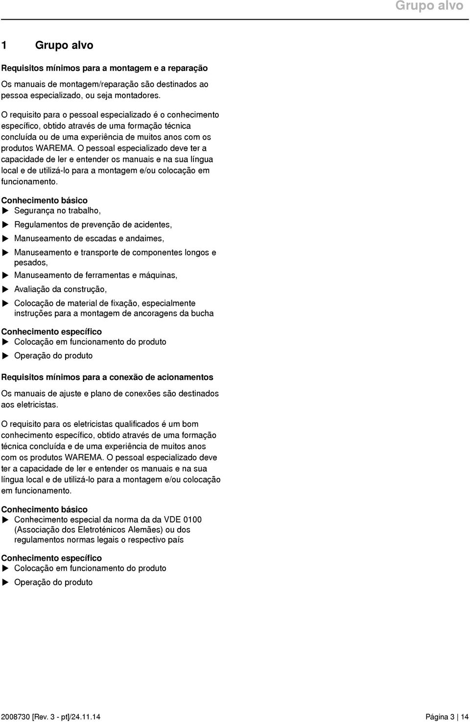 O pessoal especializado deve ter a capacidade de ler e entender os manuais e na sua língua local e de utilizá-lo para a montagem e/ou colocação em funcionamento.