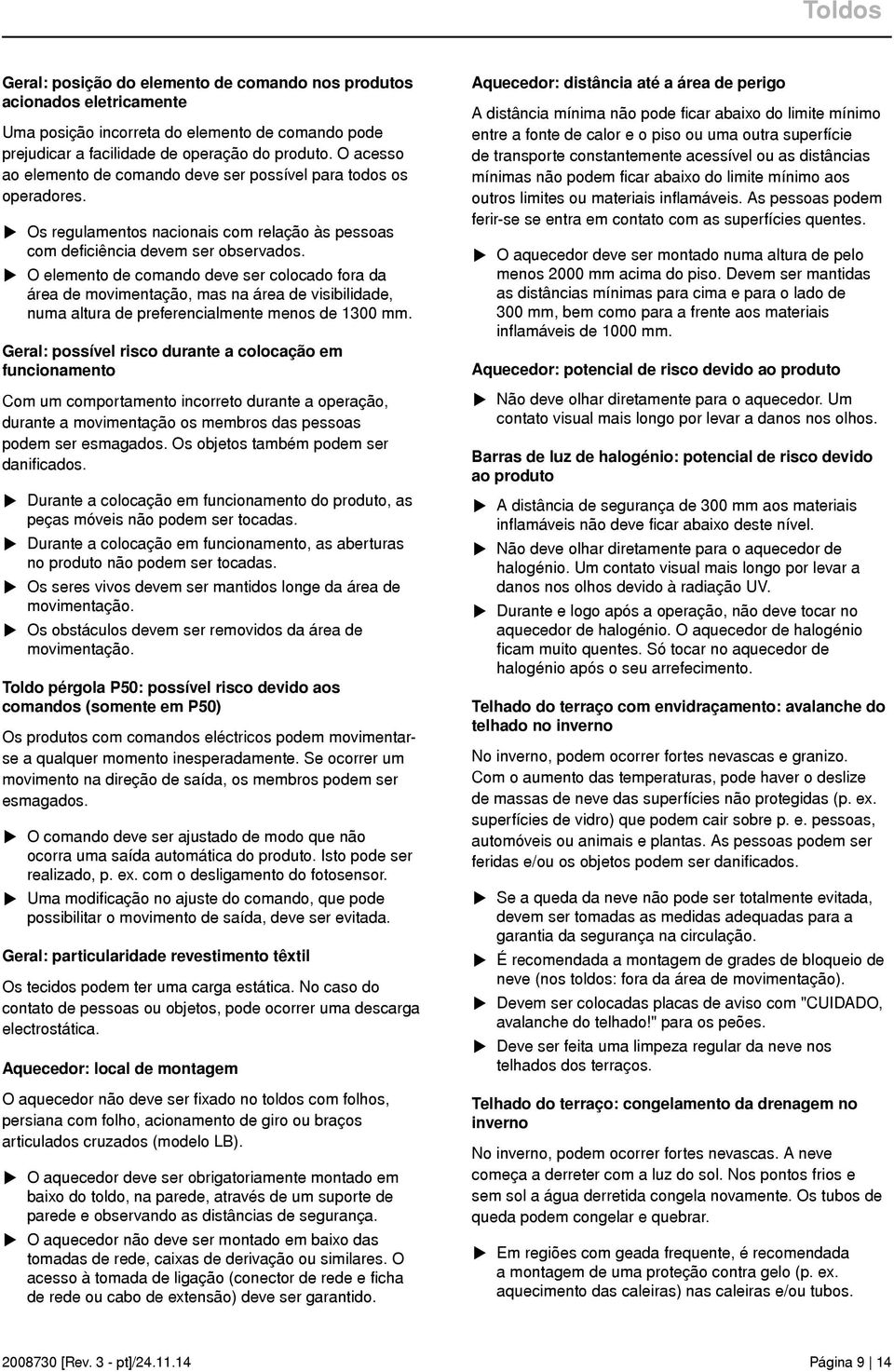 O elemento de comando deve ser colocado fora da área de movimentação, mas na área de visibilidade, numa altura de preferencialmente menos de 1300 mm.