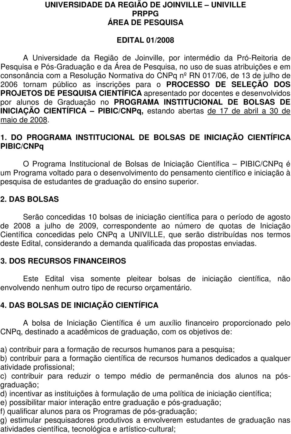 PESQUISA CIENTÍFICA apresentado por docentes e desenvolvidos por alunos de Graduação no PROGRAMA INSTITUCIONAL DE BOLSAS DE INICIAÇÃO CIENTÍFICA PIBIC/CNPq, estando abertas de 17 de abril a 30 de