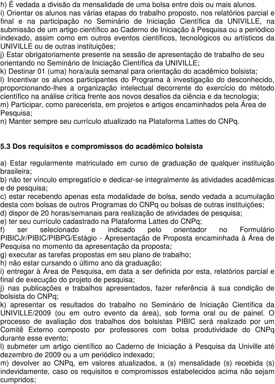 ao Caderno de Iniciação à Pesquisa ou a periódico indexado, assim como em outros eventos científicos, tecnológicos ou artísticos da UNIVILLE ou de outras instituições; j) Estar obrigatoriamente