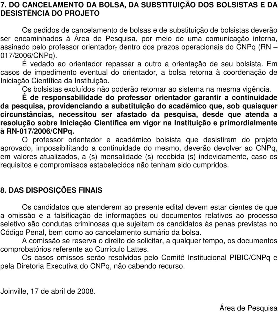 É vedado ao orientador repassar a outro a orientação de seu bolsista. Em casos de impedimento eventual do orientador, a bolsa retorna à coordenação de Iniciação Científica da Instituição.