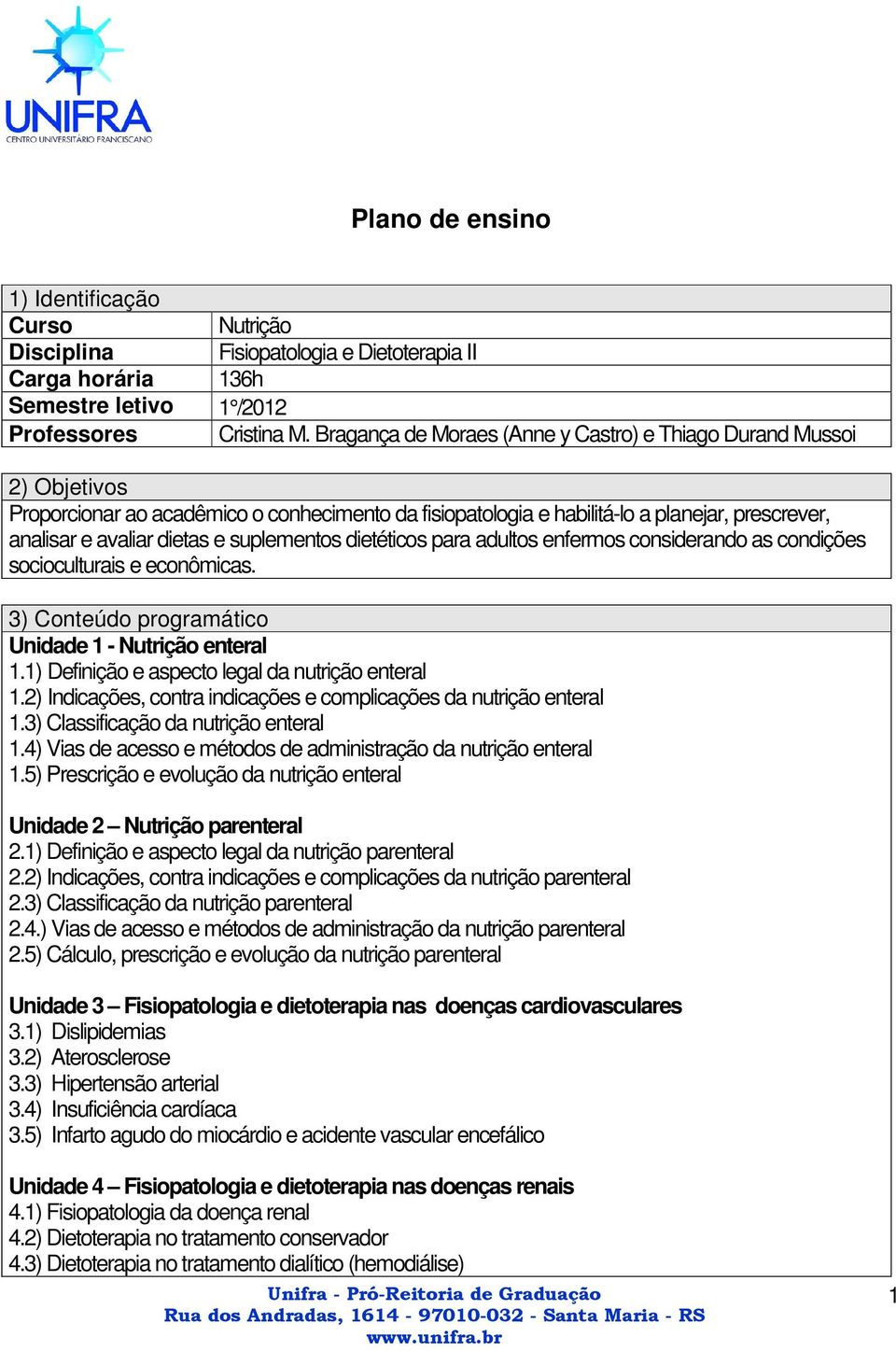 suplementos dietéticos para adultos enfermos considerando as condições socioculturais e econômicas. 3) Conteúdo programático Unidade 1 - Nutrição enteral 1.