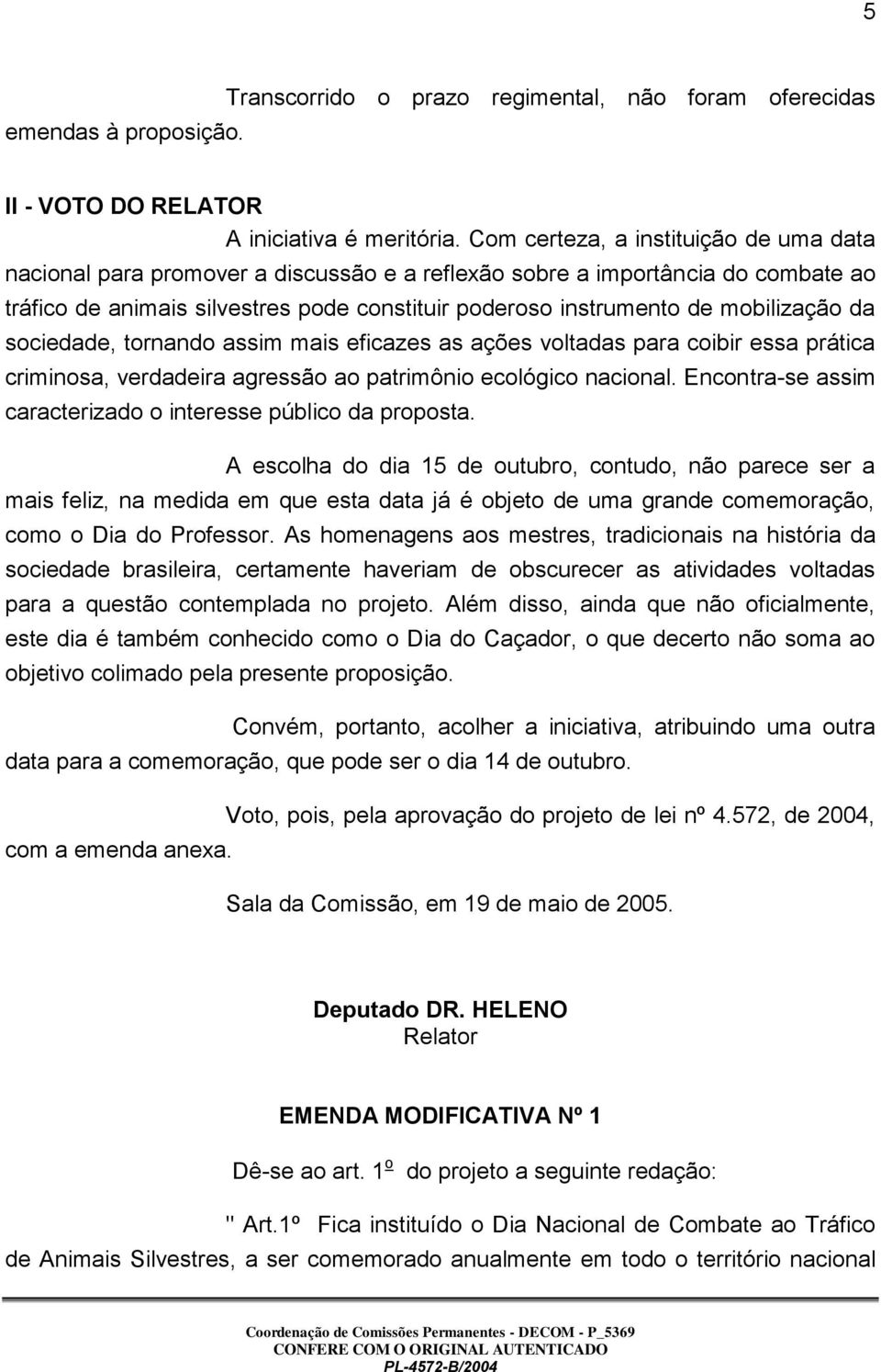 mobilização da sociedade, tornando assim mais eficazes as ações voltadas para coibir essa prática criminosa, verdadeira agressão ao patrimônio ecológico nacional.