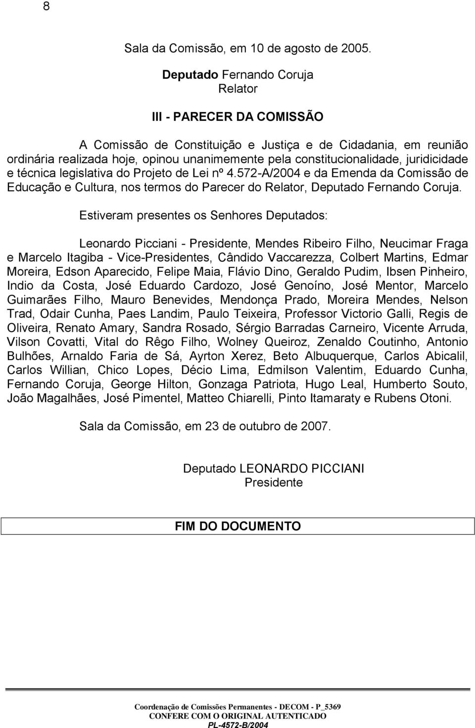 juridicidade e técnica legislativa do Projeto de Lei nº 4.572-A/2004 e da Emenda da Comissão de Educação e Cultura, nos termos do Parecer do Relator, Deputado Fernando Coruja.