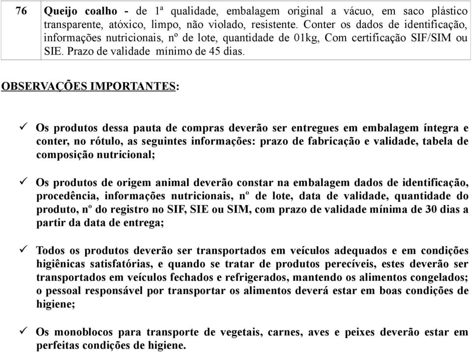 OBSERVAÇÕES IMPORTANTES: Os produtos dessa pauta de compras deverão ser entregues em embalagem íntegra e conter, no rótulo, as seguintes informações: prazo de fabricação e validade, tabela de