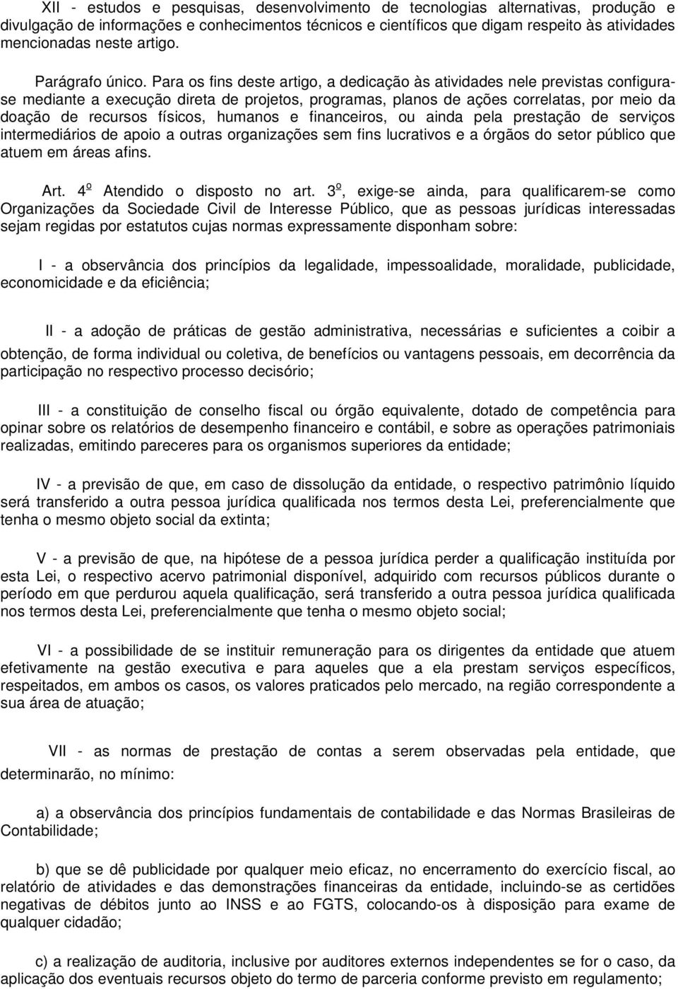 Para os fins deste artigo, a dedicação às atividades nele previstas configurase mediante a execução direta de projetos, programas, planos de ações correlatas, por meio da doação de recursos físicos,