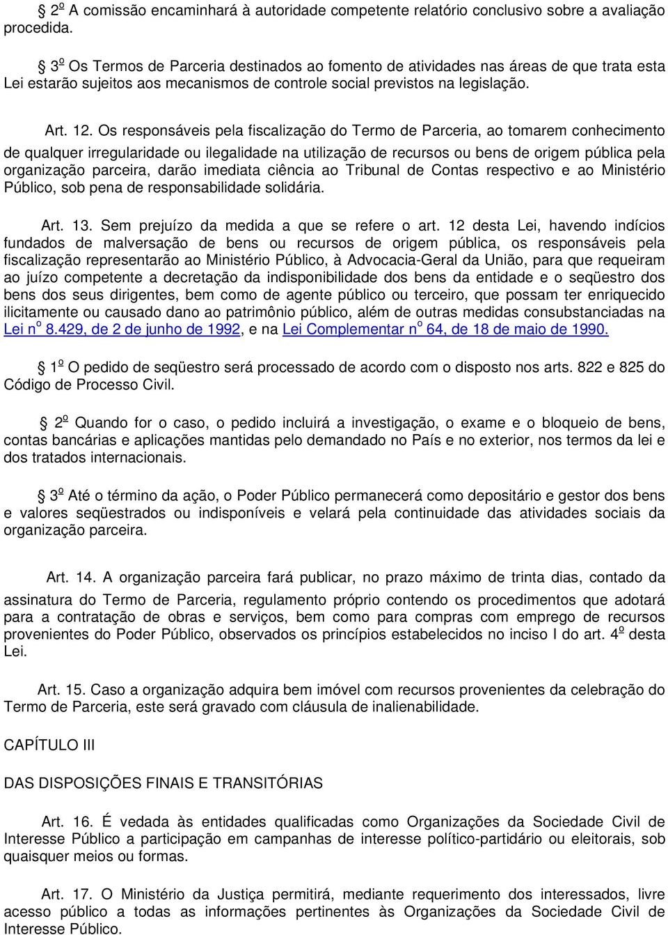 Os responsáveis pela fiscalização do Termo de Parceria, ao tomarem conhecimento de qualquer irregularidade ou ilegalidade na utilização de recursos ou bens de origem pública pela organização