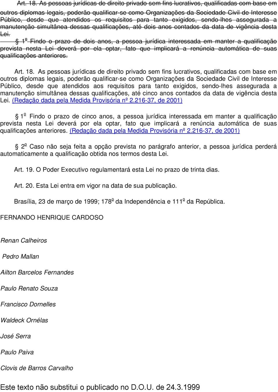 que atendidos os requisitos para tanto exigidos, sendo-lhes assegurada a manutenção simultânea dessas qualificações, até dois anos contados da data de vigência desta Lei.