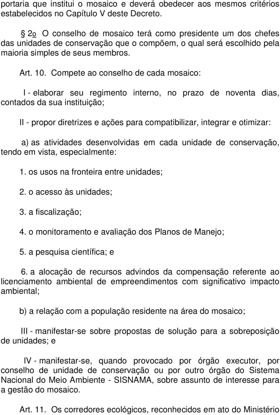 Compete ao conselho de cada mosaico: I - elaborar seu regimento interno, no prazo de noventa dias, contados da sua instituição; II - propor diretrizes e ações para compatibilizar, integrar e