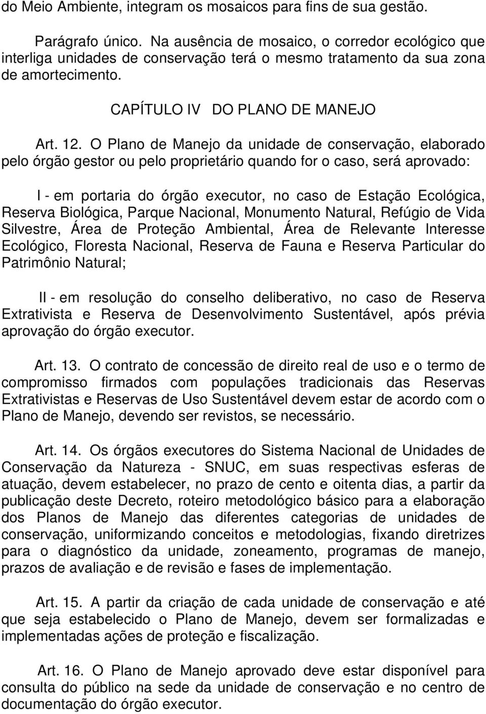 O Plano de Manejo da unidade de conservação, elaborado pelo órgão gestor ou pelo proprietário quando for o caso, será aprovado: I - em portaria do órgão executor, no caso de Estação Ecológica,