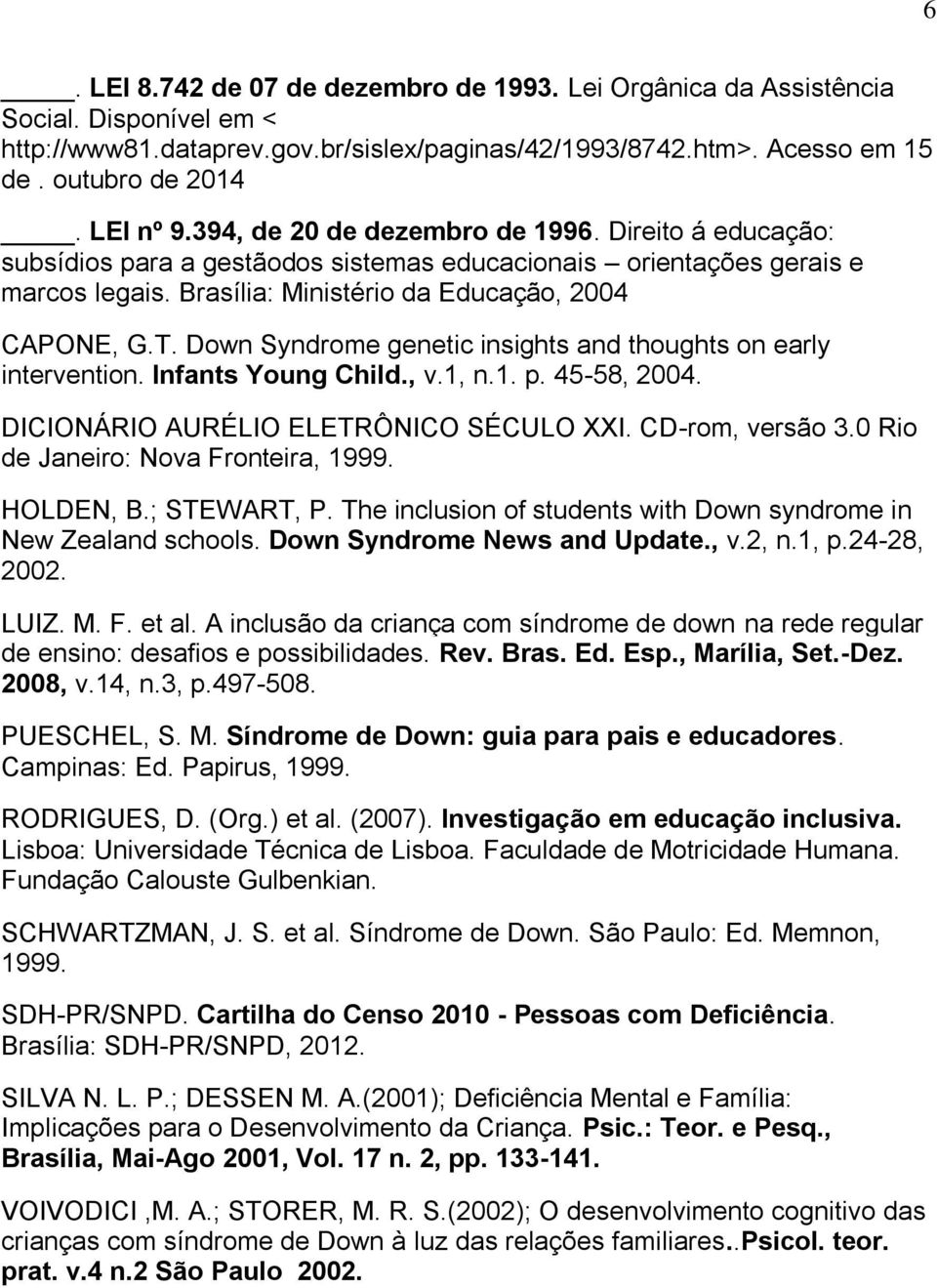 Down Syndrome genetic insights and thoughts on early intervention. Infants Young Child., v.1, n.1. p. 45-58, 2004. DICIONÁRIO AURÉLIO ELETRÔNICO SÉCULO XXI. CD-rom, versão 3.