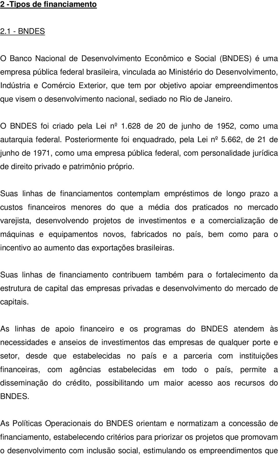 por objetivo apoiar empreendimentos que visem o desenvolvimento nacional, sediado no Rio de Janeiro. O BNDES foi criado pela Lei nº 1.628 de 20 de junho de 1952, como uma autarquia federal.