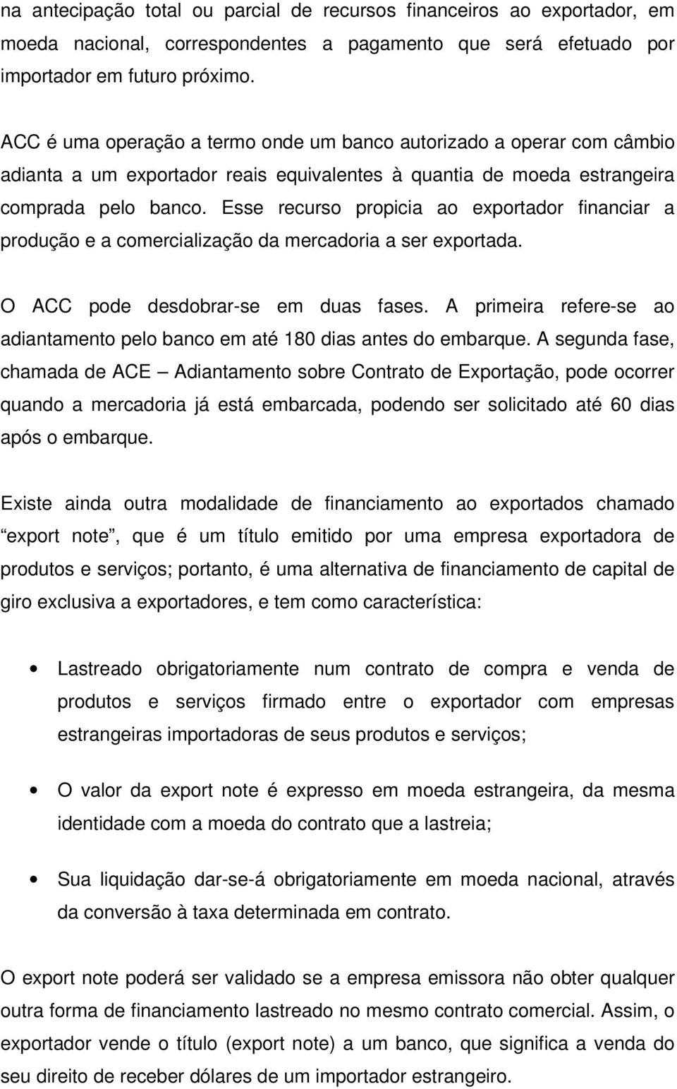 Esse recurso propicia ao exportador financiar a produção e a comercialização da mercadoria a ser exportada. O ACC pode desdobrar-se em duas fases.