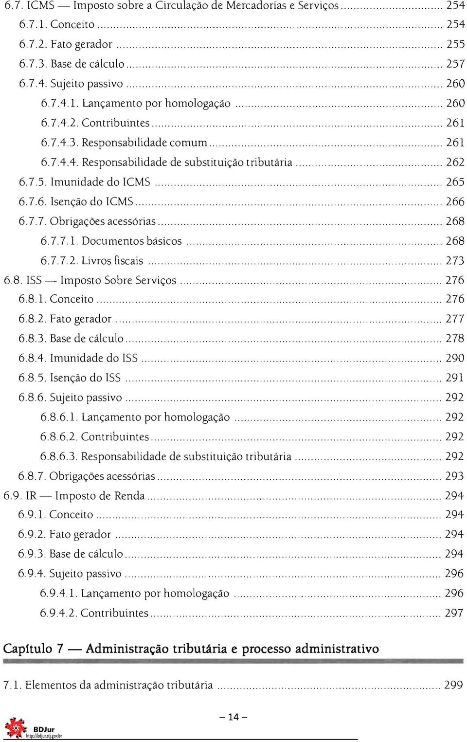 .... 268 6.7.7.1. Documentos básicos. 268 6.7.7.2 Livros fiscais.273 6.8. ISS - Imposto Sobre Serviços... 276 6.8.1. Conceito 276 6.8.2. Fato gerador....277 6.8.3. Base de cálculo...... 278 6.8.4.