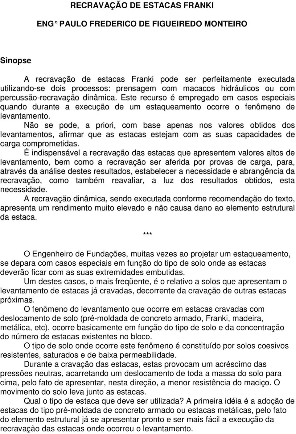 Não se pode, a priori, com base apenas nos valores obtidos dos levantamentos, afirmar que as estacas estejam com as suas capacidades de carga comprometidas.