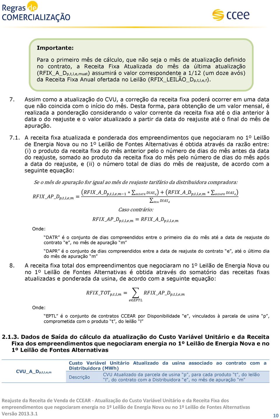 Assim como a atualização do CVU, a correção da receita fixa poderá ocorrer em uma data que não coincida com o início do mês.