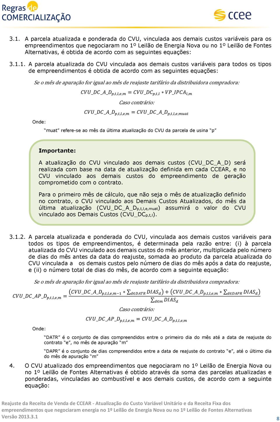 1. A parcela atualizada do CVU vinculada aos demais custos variáveis para todos os tipos de empreendimentos é obtida de acordo com as seguintes equações: Se o mês de apuração for igual ao mês de