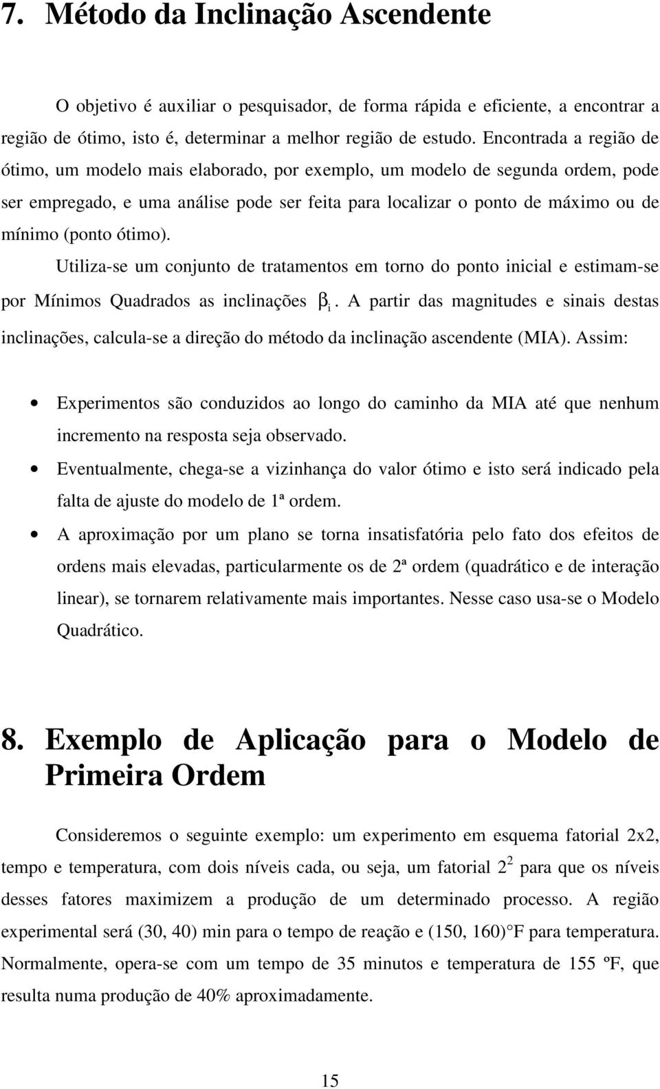 Utlza-se um conjunto de tratamentos em torno do ponto ncal e estmam-se por Mínmos Quadrados as nclnações β.