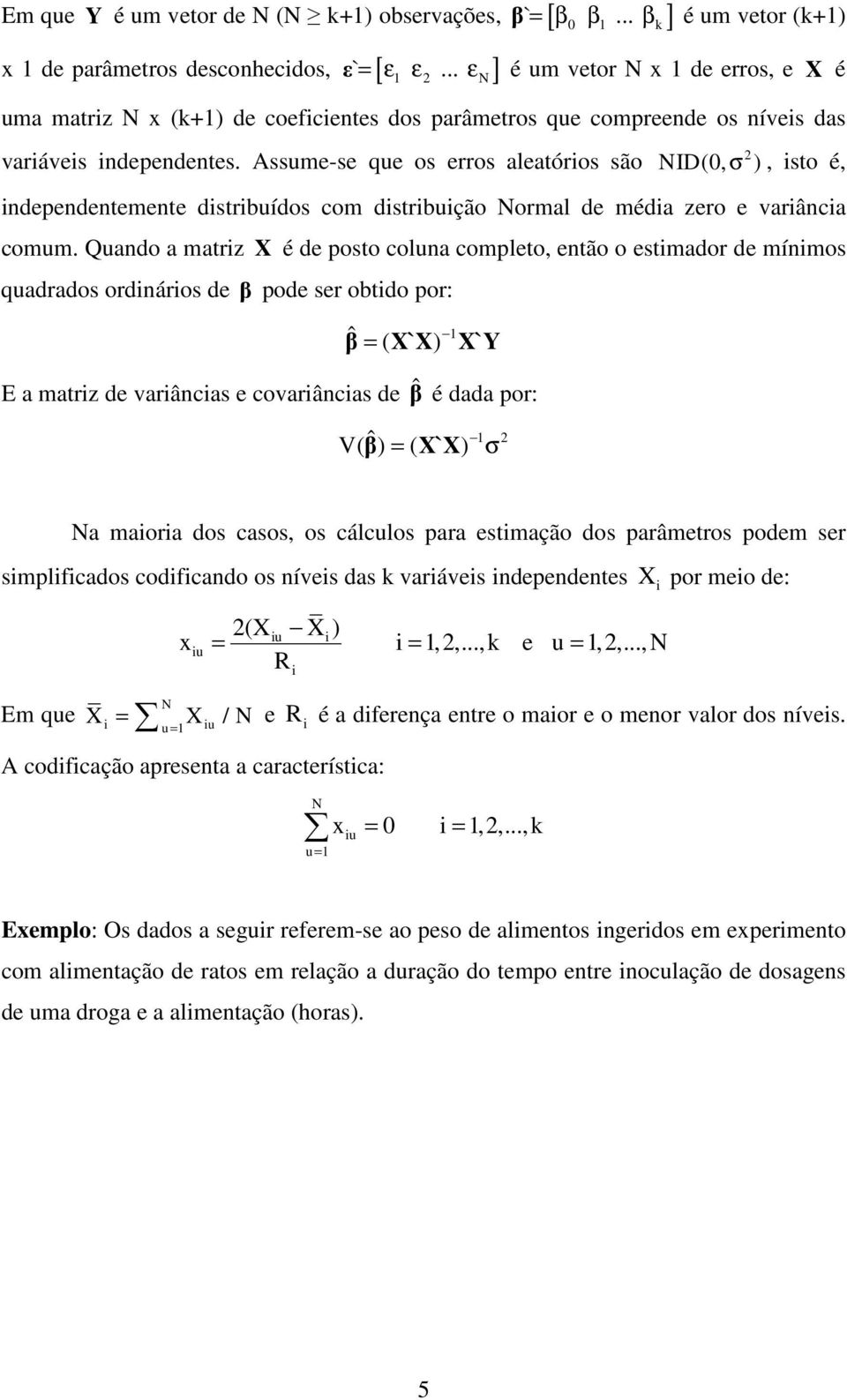 Assume-se que os erros aleatóros são NID(, σ ), sto é, ndependentemente dstrbuídos com dstrbução Normal de méda zero e varânca comum.