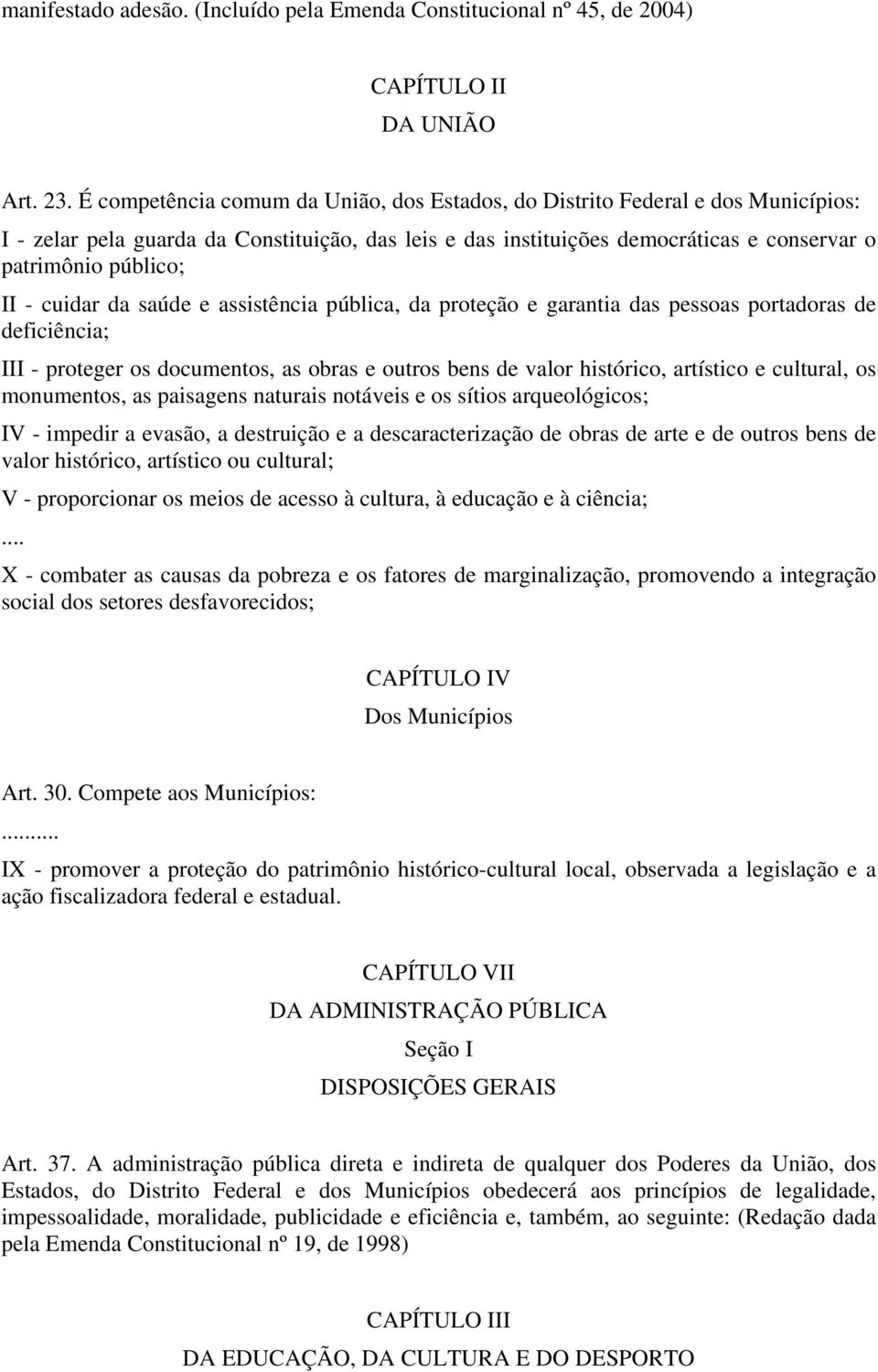 cuidar da saúde e assistência pública, da proteção e garantia das pessoas portadoras de deficiência; III - proteger os documentos, as obras e outros bens de valor histórico, artístico e cultural, os