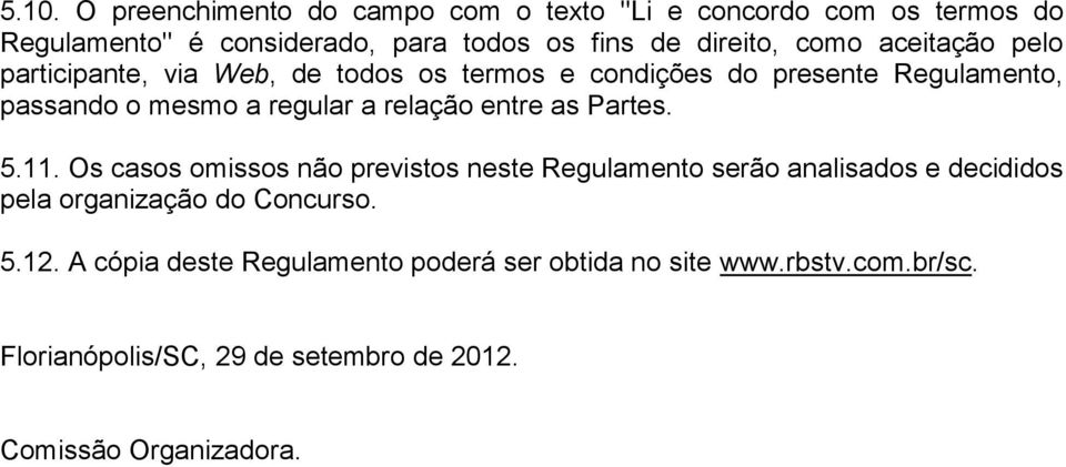 entre as Partes. 5.11. Os casos omissos não previstos neste Regulamento serão analisados e decididos pela organização do Concurso. 5.12.