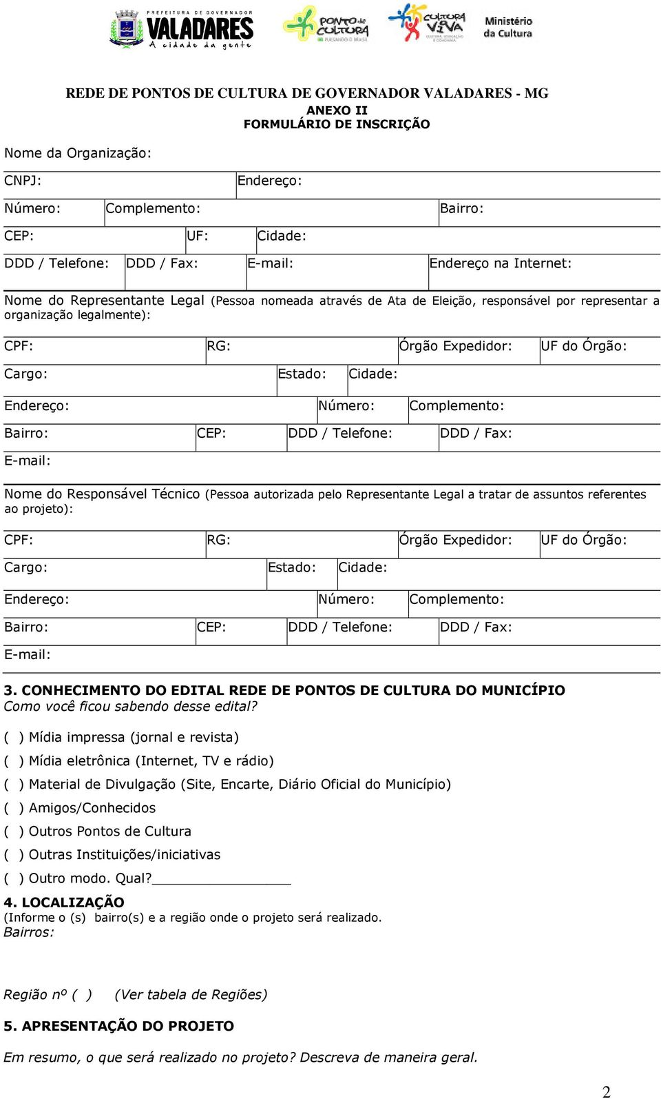 E-mail: Nome do Responsável Técnico (Pessoa autorizada pelo Representante Legal a tratar de assuntos referentes ao projeto): CPF: RG: Órgão Expedidor: UF do Órgão: Cargo: Estado: Cidade: Endereço: