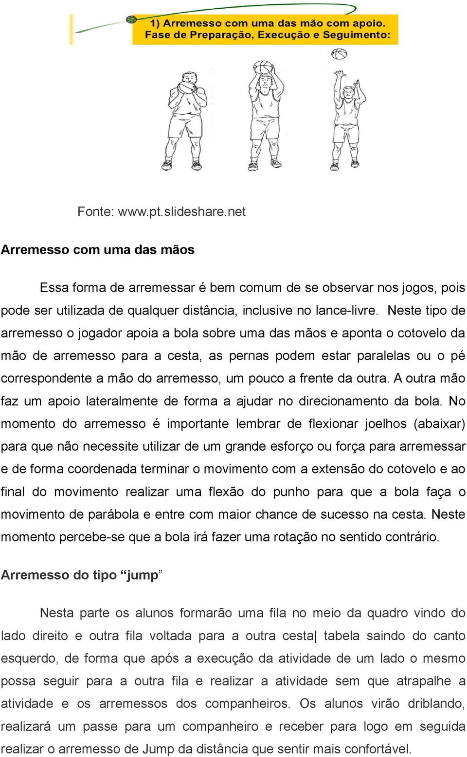 pouco a frente da outra. A outra mão faz um apoio lateralmente de forma a ajudar no direcionamento da bola.