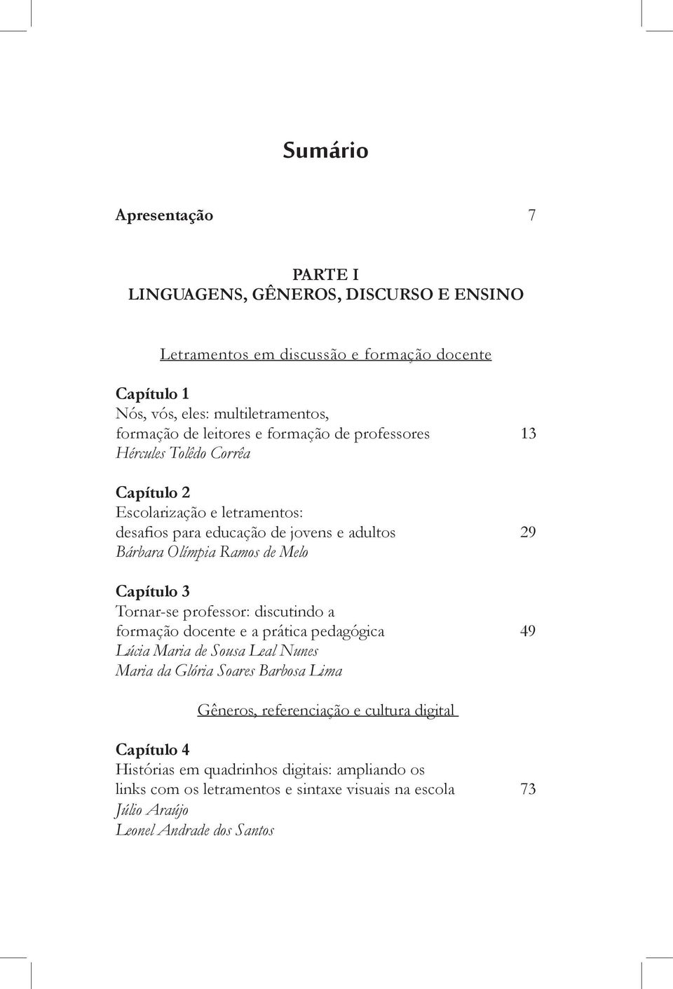 Melo Capítulo 3 Tornar-se professor: discutindo a formação docente e a prática pedagógica 49 Lúcia Maria de Sousa Leal Nunes Maria da Glória Soares Barbosa Lima Gêneros,