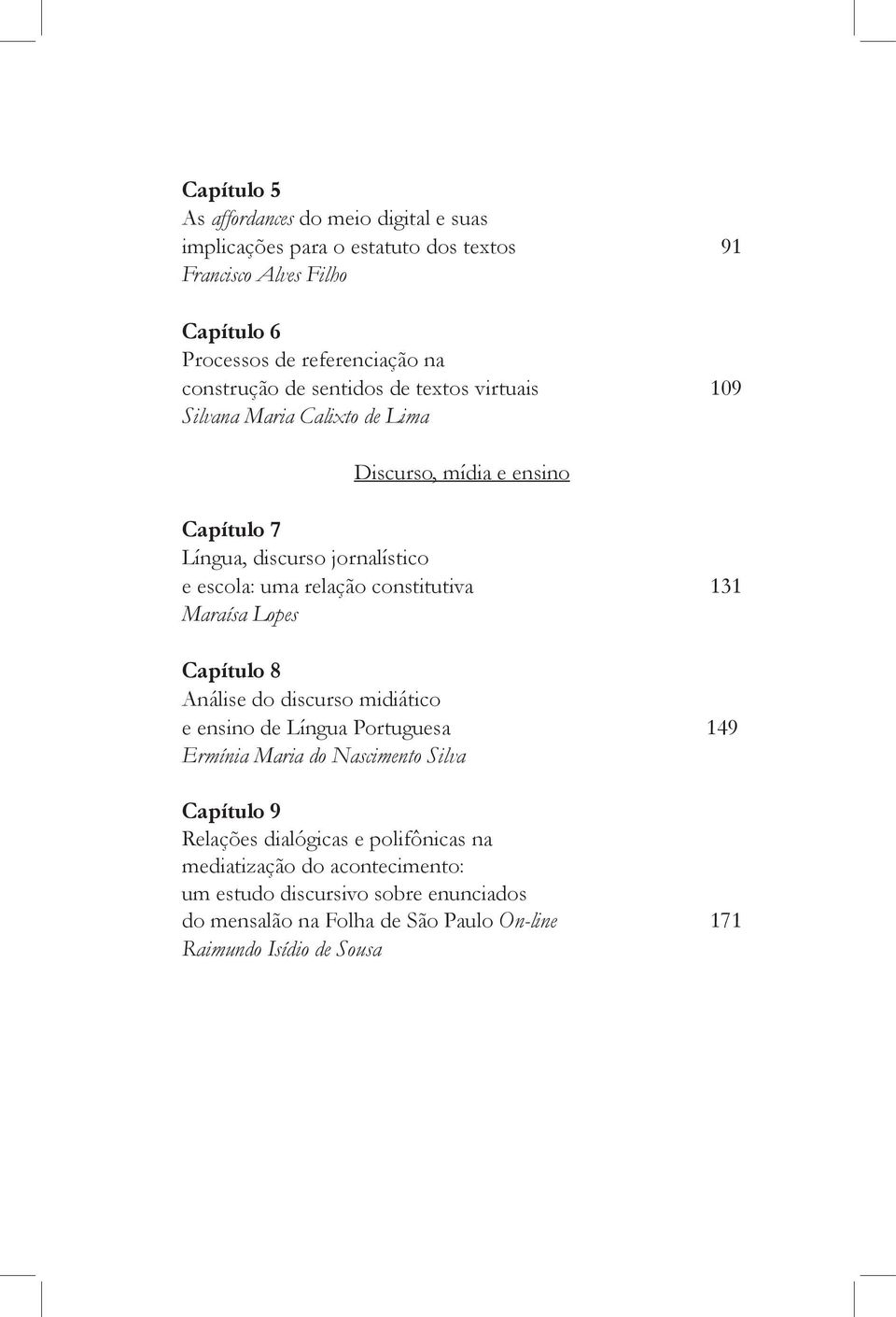 relação constitutiva 131 Maraísa Lopes Capítulo 8 Análise do discurso midiático e ensino de Língua Portuguesa 149 Ermínia Maria do Nascimento Silva Capítulo 9