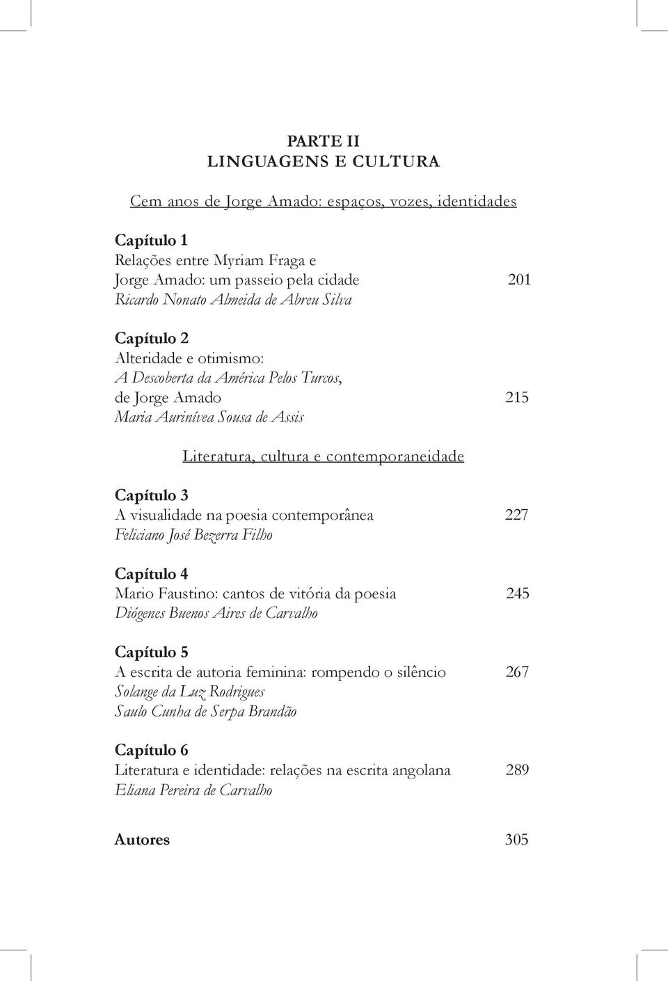 visualidade na poesia contemporânea 227 Feliciano José Bezerra Filho Capítulo 4 Mario Faustino: cantos de vitória da poesia 245 Diógenes Buenos Aires de Carvalho Capítulo 5 A escrita de