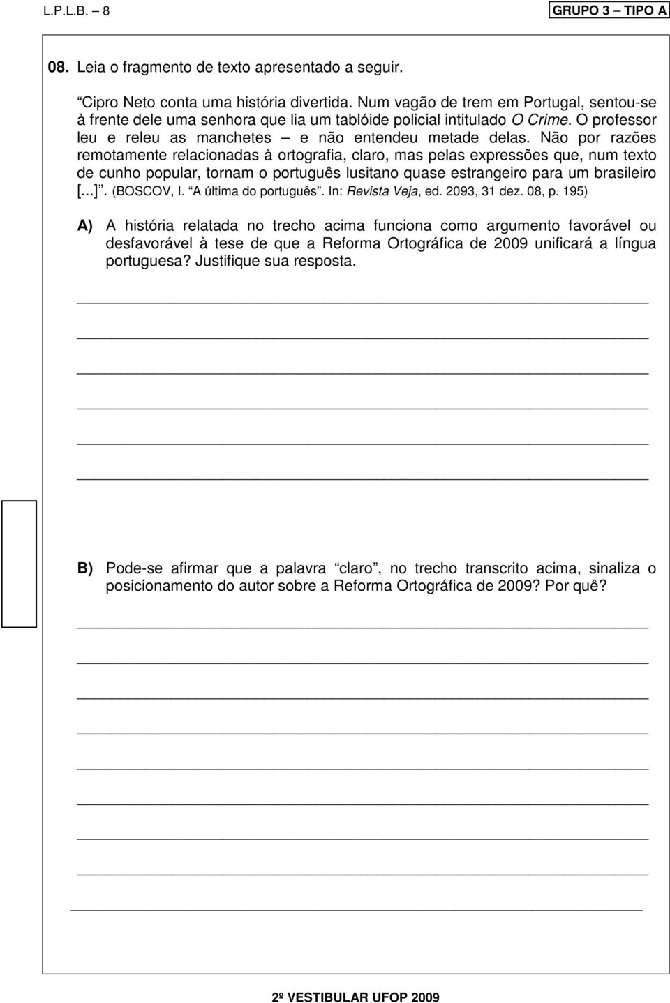 Não por razões remotamente relacionadas à ortografia, claro, mas pelas expressões que, num texto de cunho popular, tornam o português lusitano quase estrangeiro para um brasileiro [...]. (BOSCOV, I.