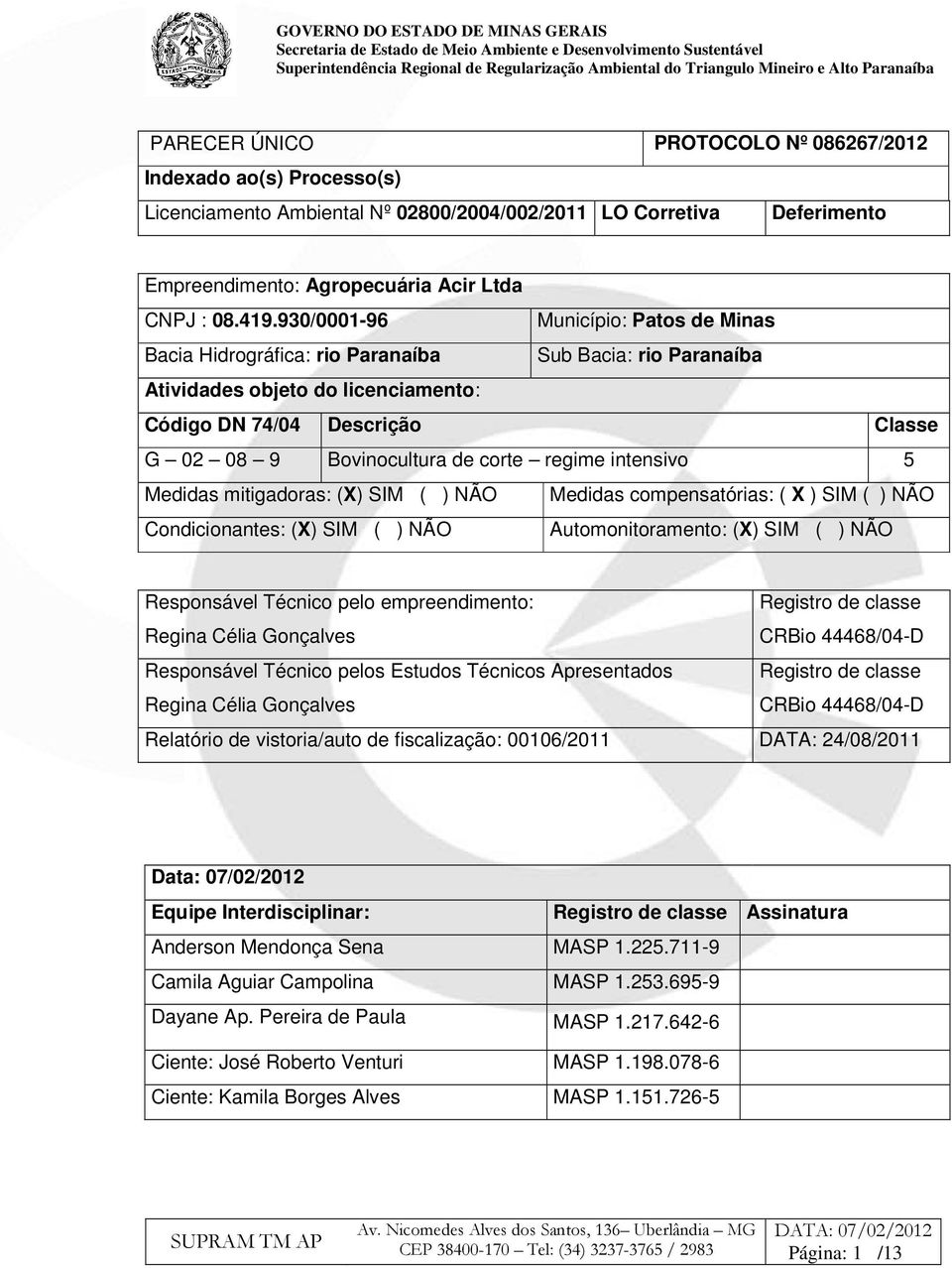 regime intensivo 5 Medidas mitigadoras: (X) SIM ( ) NÃO Medidas compensatórias: ( X ) SIM ( ) NÃO Condicionantes: (X) SIM ( ) NÃO Automonitoramento: (X) SIM ( ) NÃO Responsável Técnico pelo