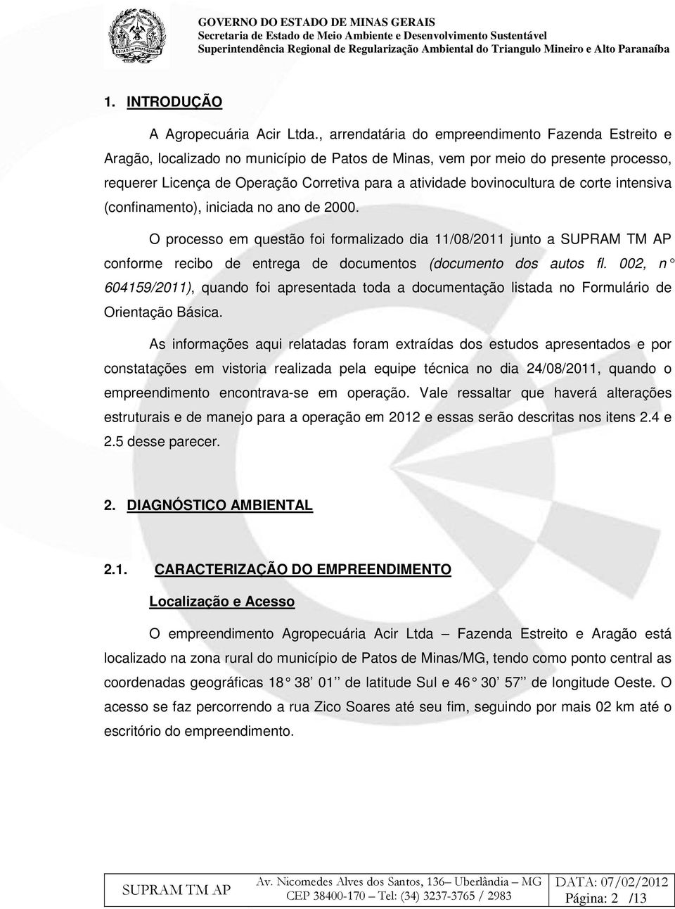 bovinocultura de corte intensiva (confinamento), iniciada no ano de 2000. O processo em questão foi formalizado dia 11/08/2011 junto a conforme recibo de entrega de documentos (documento dos autos fl.