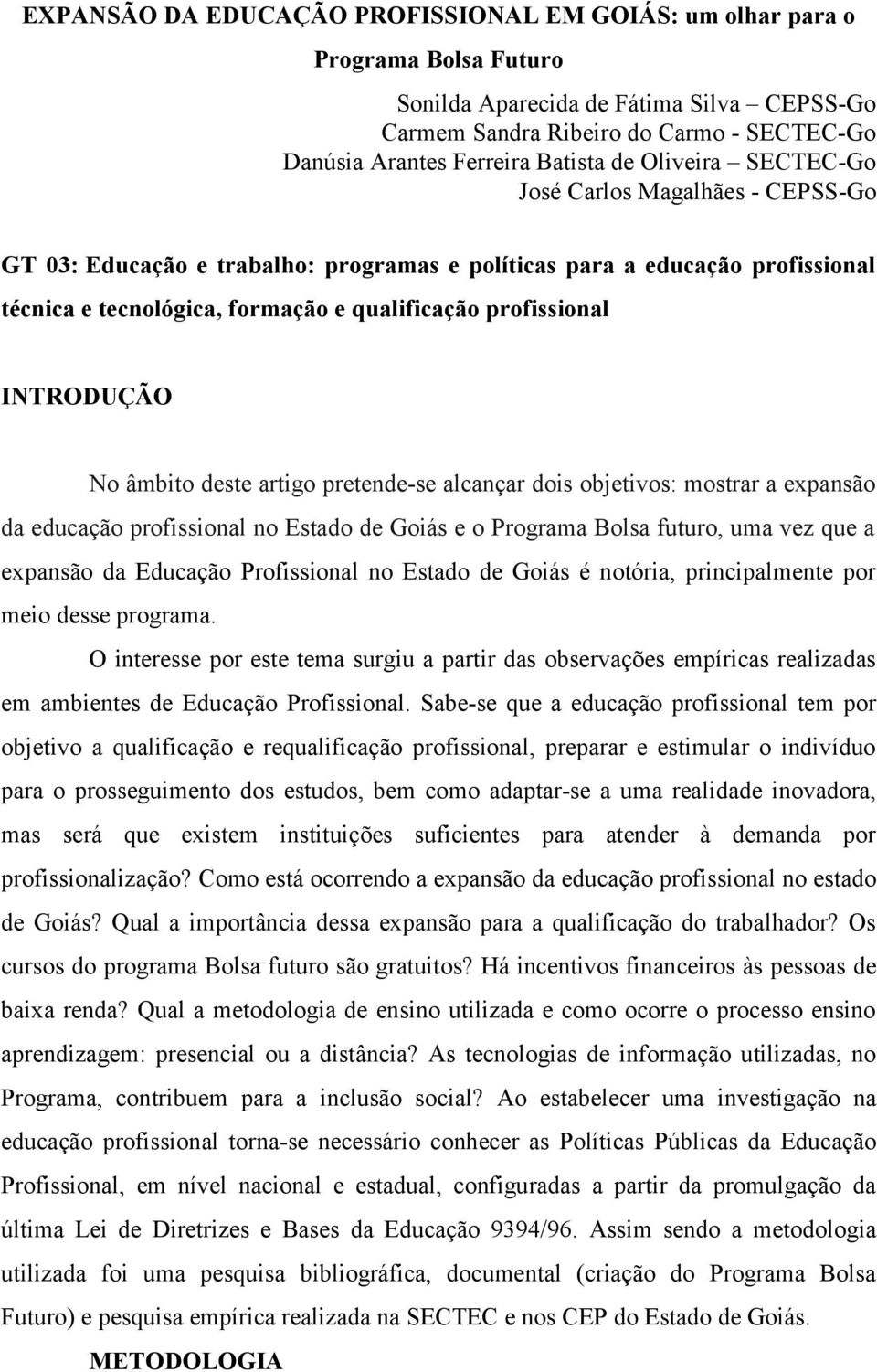 profissional INTRODUÇÃO No âmbito deste artigo pretende-se alcançar dois objetivos: mostrar a expansão da educação profissional no Estado de Goiás e o Programa Bolsa futuro, uma vez que a expansão da