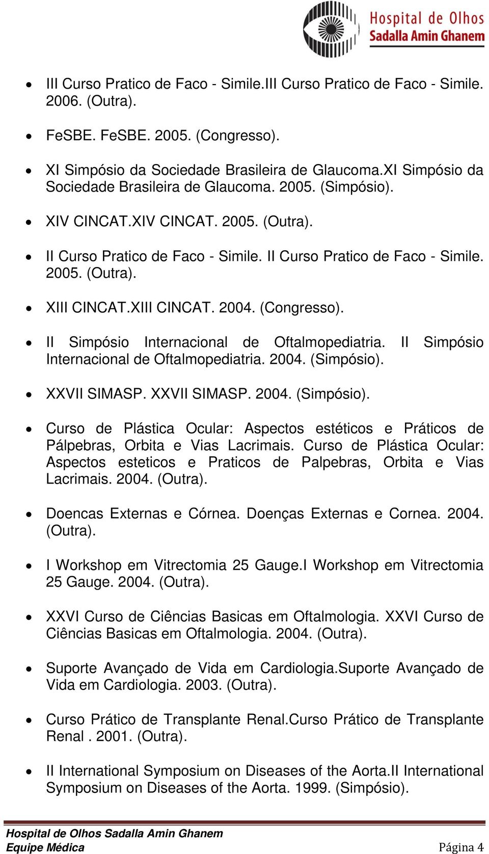 XIII CINCAT. 2004. (Congresso). II Simpósio Internacional de Oftalmopediatria. II Simpósio Internacional de Oftalmopediatria. 2004. (Simpósio).