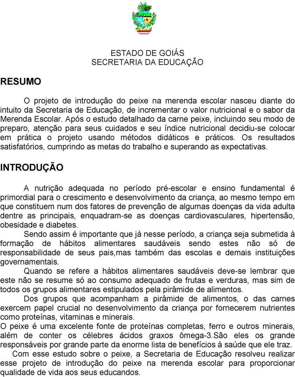 Os resultados satisfatórios, cumprindo as metas do trabalho e superando as expectativas.