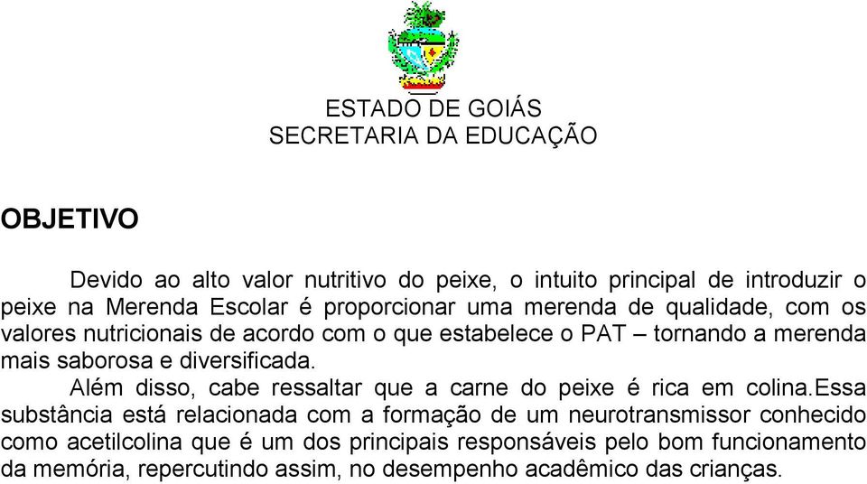 Além disso, cabe ressaltar que a carne do peixe é rica em colina.