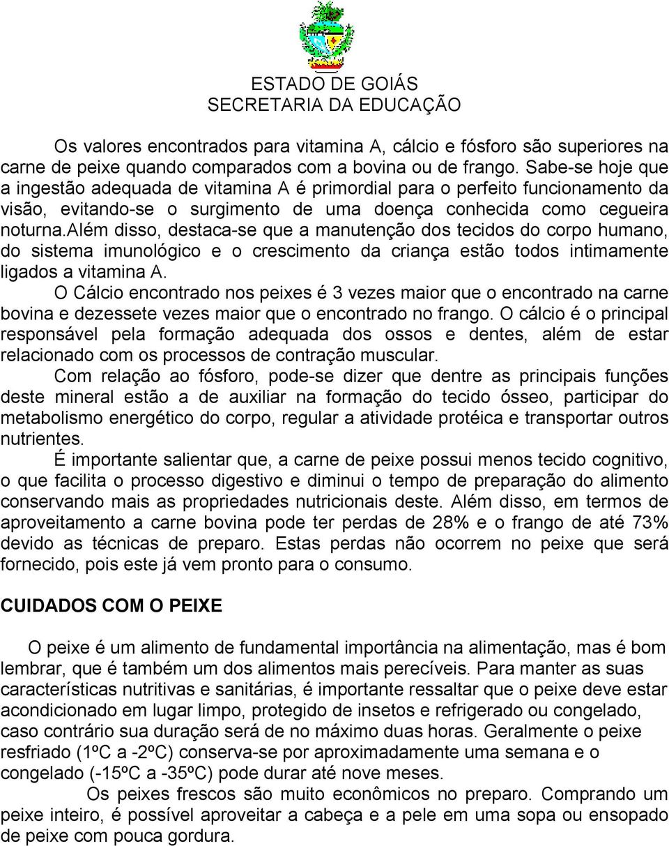 além disso, destaca-se que a manutenção dos tecidos do corpo humano, do sistema imunológico e o crescimento da criança estão todos intimamente ligados a vitamina A.