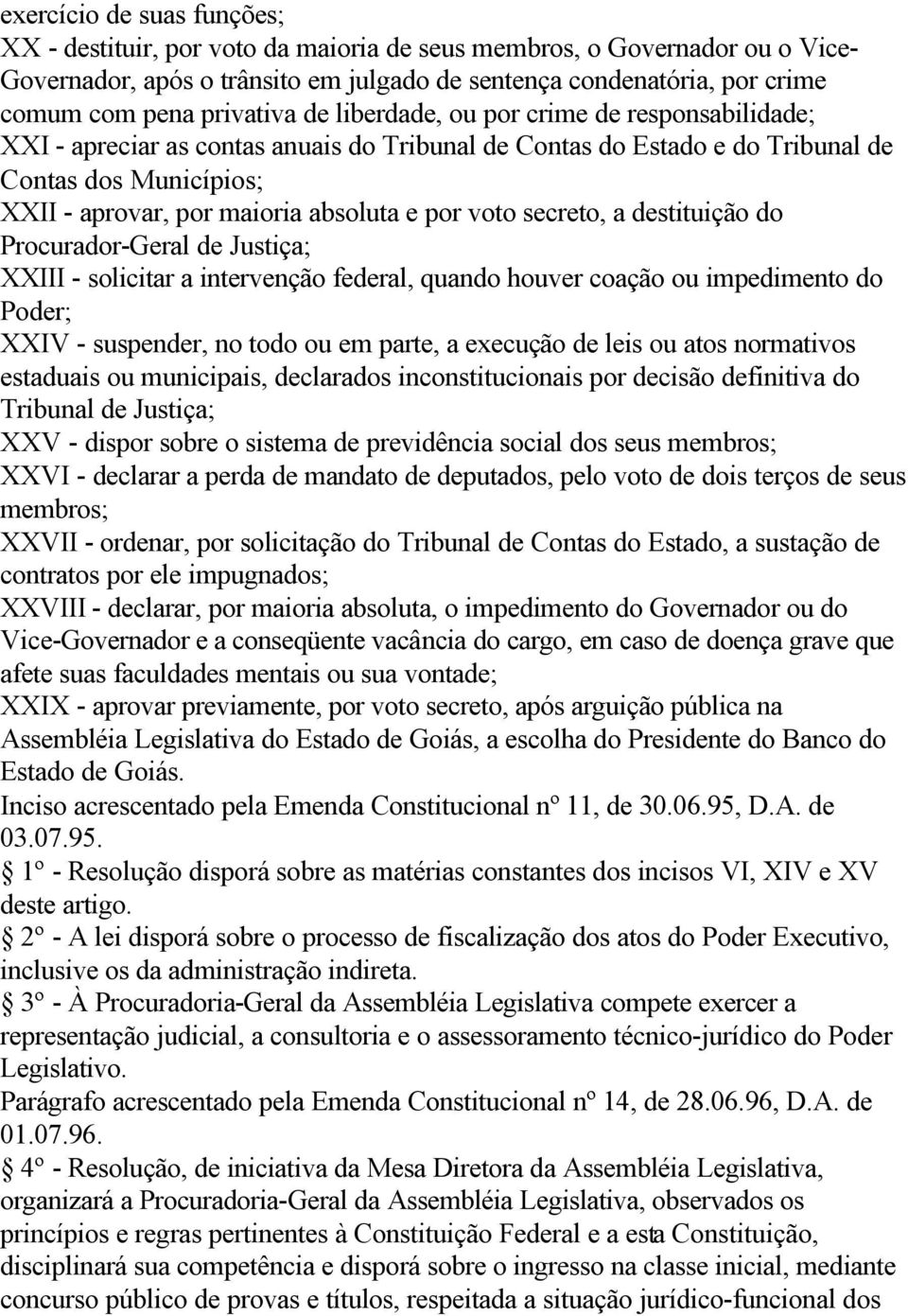 e por voto secreto, a destituição do Procurador-Geral de Justiça; XXIII - solicitar a intervenção federal, quando houver coação ou impedimento do Poder; XXIV - suspender, no todo ou em parte, a