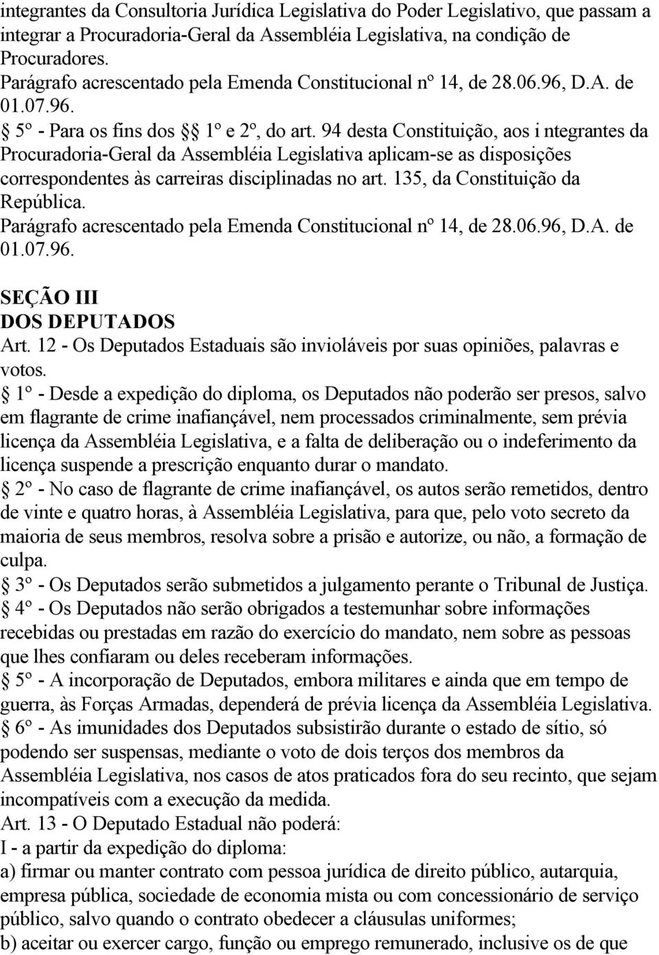 94 desta Constituição, aos i ntegrantes da Procuradoria-Geral da Assembléia Legislativa aplicam-se as disposições correspondentes às carreiras disciplinadas no art. 135, da Constituição da República.