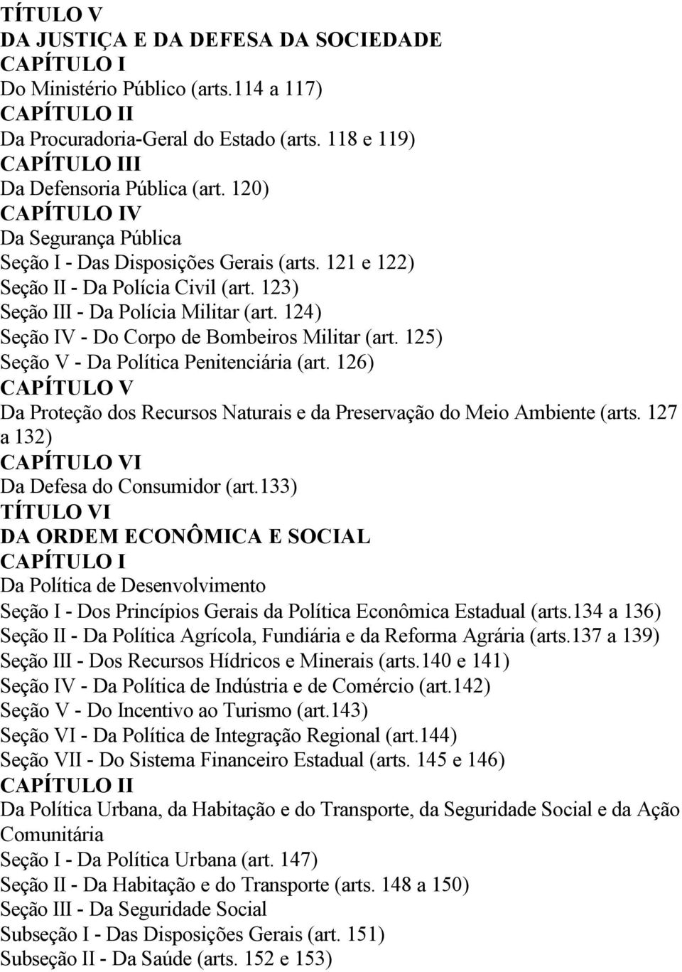 124) Seção IV - Do Corpo de Bombeiros Militar (art. 125) Seção V - Da Política Penitenciária (art. 126) CAPÍTULO V Da Proteção dos Recursos Naturais e da Preservação do Meio Ambiente (arts.